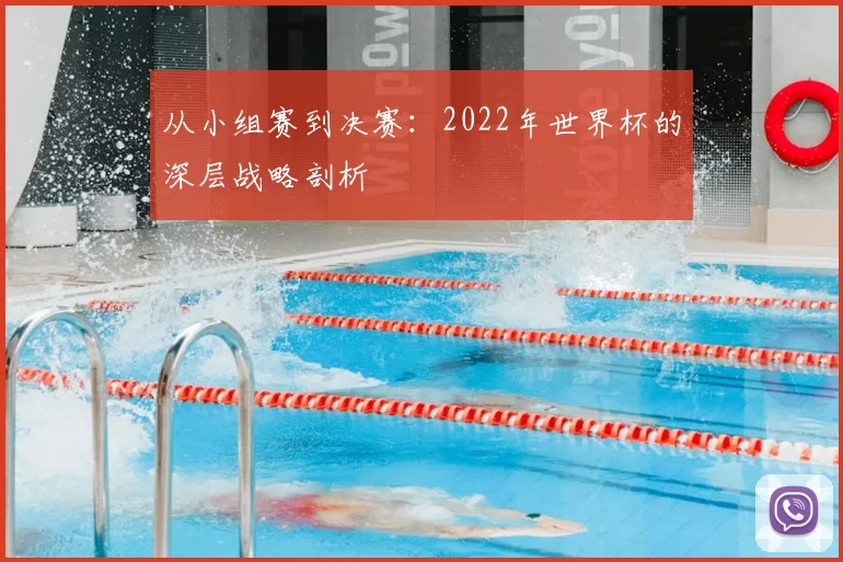 从小组赛到决赛:2022年世界杯的深层战略剖析
