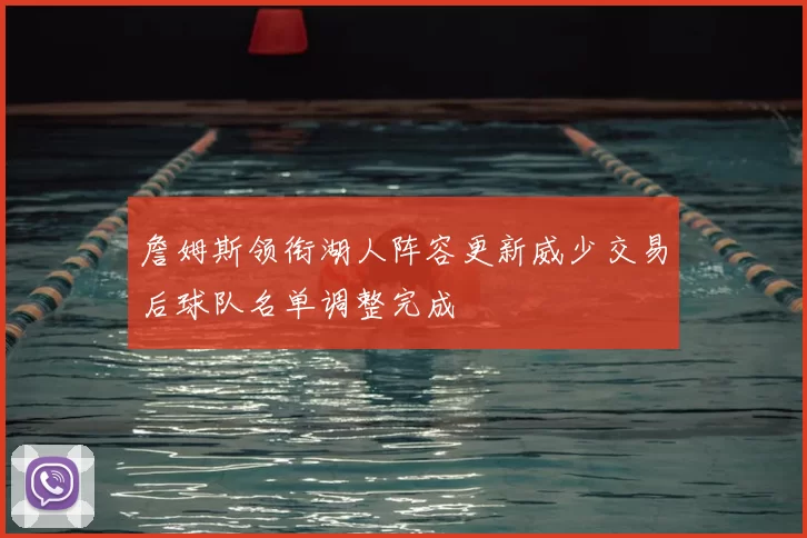 詹姆斯领衔湖人阵容更新威少交易后球队名单调整完成