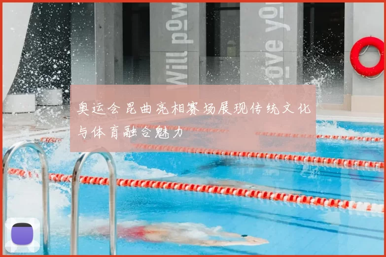 奥运会昆曲亮相赛场展现传统文化与体育融合魅力