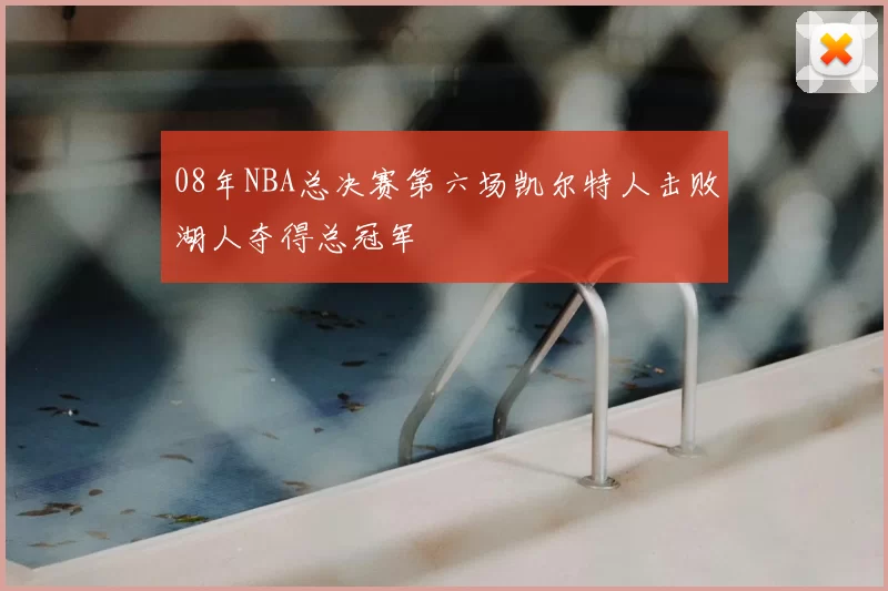 08年NBA总决赛第六场凯尔特人击败湖人夺得总冠军