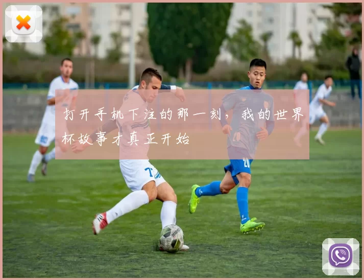 打开手机下注的那一刻，我的世界杯故事才真正开始