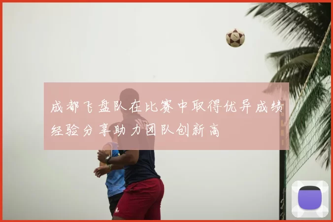 成都飞盘队在比赛中取得优异成绩经验分享助力团队创新高