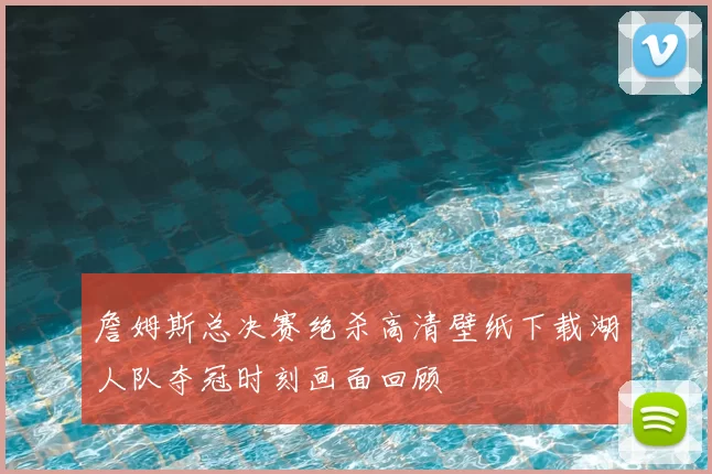 詹姆斯总决赛绝杀高清壁纸下载湖人队夺冠时刻画面回顾