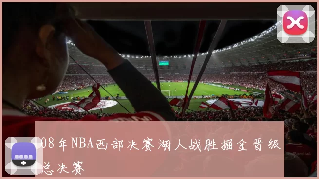 08年NBA西部决赛湖人战胜掘金晋级总决赛