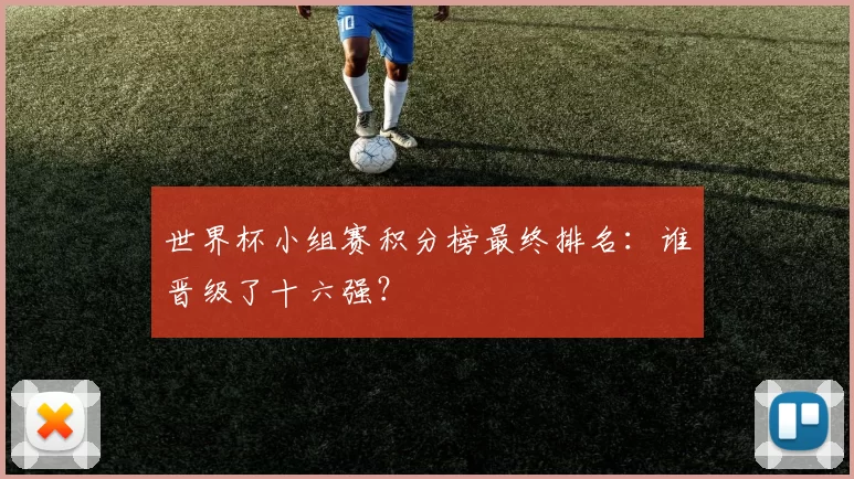 世界杯小组赛积分榜最终排名:谁晋级了十六强?