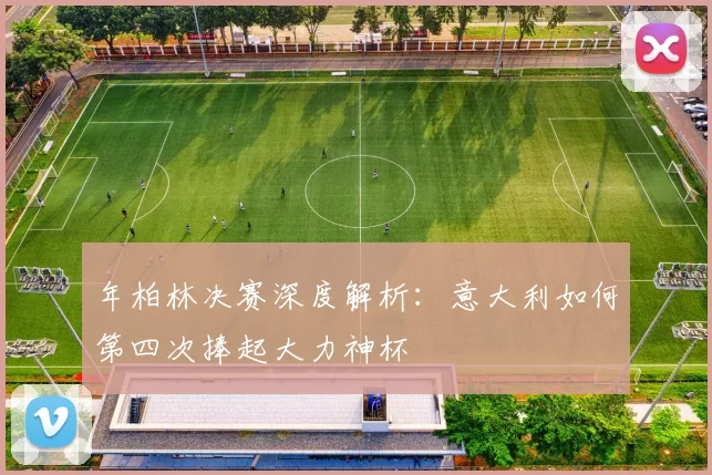 年柏林决赛深度解析：意大利如何第四次捧起大力神杯
