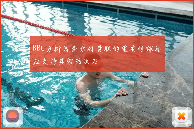 BBC分析马奎尔对曼联的重要性球迷应支持其续约决定