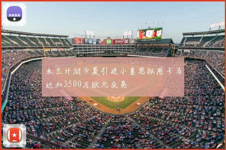 米兰计划今夏引进小基恩拟用卡马达加3500万欧元交易