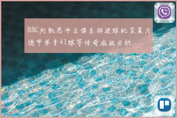 BBC列凯恩冲击俱乐部进球纪录莱万德甲单季41球等传奇成就分析