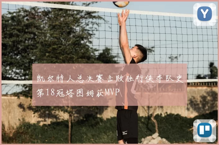 凯尔特人总决赛击败独行侠夺队史第18冠塔图姆获MVP