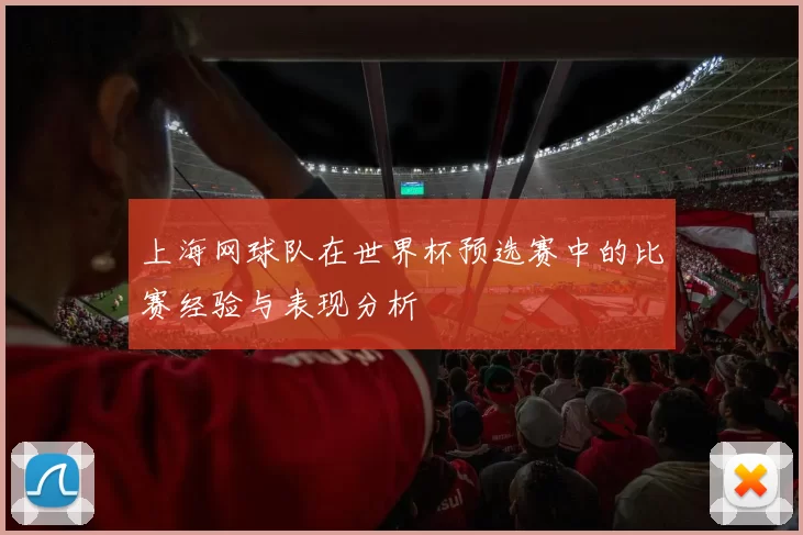 上海网球队在世界杯预选赛中的比赛经验与表现分析