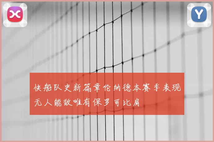 快船队史新篇章伦纳德本赛季表现无人能敌唯有保罗可比肩