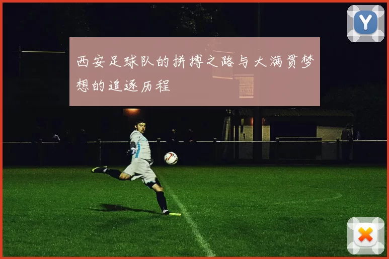西安足球队的拼搏之路与大满贯梦想的追逐历程